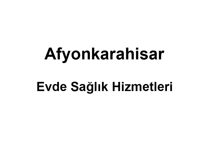 Afyonkarahisar Evde Sağlık Hizmetleri Afyonkarahisar Evde Sağlık Hizmetleri